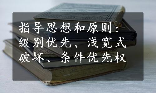 指导思想和原则：级别优先、浅宽式破坏、条件优先权