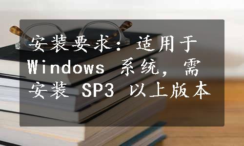 安装要求：适用于 Windows 系统，需安装 SP3 以上版本