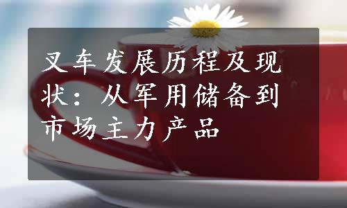 叉车发展历程及现状：从军用储备到市场主力产品