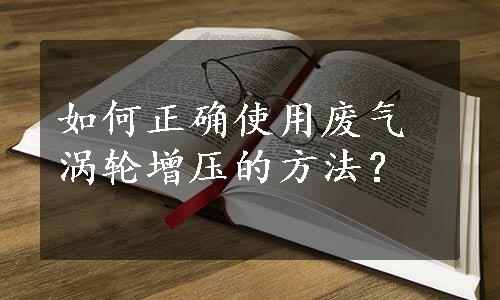 如何正确使用废气涡轮增压的方法？