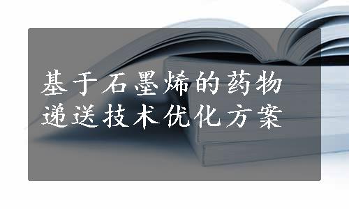 基于石墨烯的药物递送技术优化方案