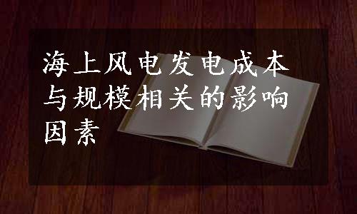 海上风电发电成本与规模相关的影响因素