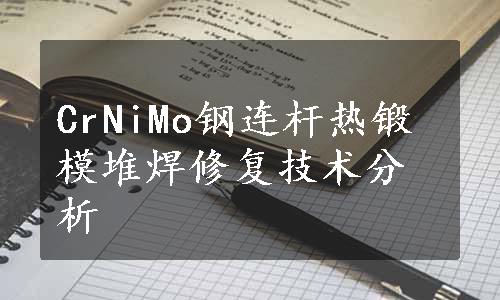 CrNiMo钢连杆热锻模堆焊修复技术分析