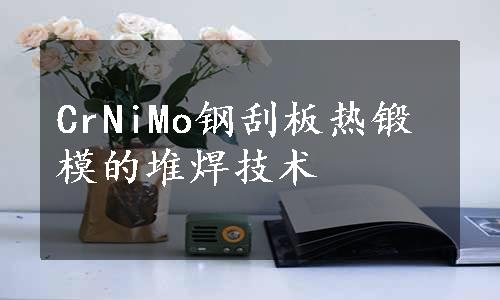 CrNiMo钢刮板热锻模的堆焊技术