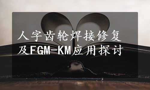 人字齿轮焊接修复及FGM-KM应用探讨