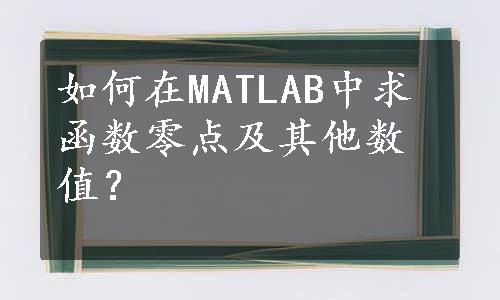 如何在MATLAB中求函数零点及其他数值？
