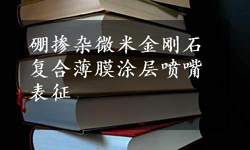 硼掺杂微米金刚石复合薄膜涂层喷嘴表征