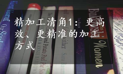 精加工清角1：更高效、更精准的加工方式