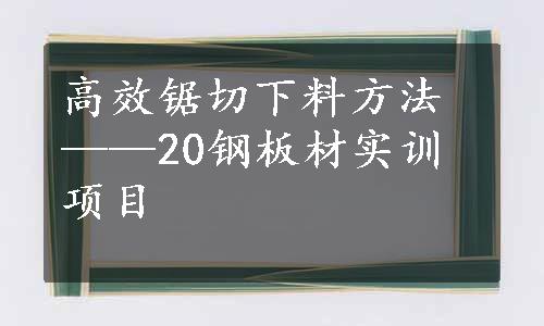 高效锯切下料方法——20钢板材实训项目