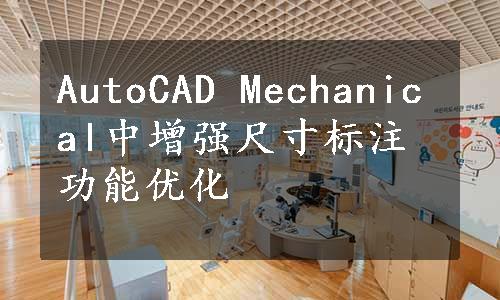 AutoCAD Mechanical中增强尺寸标注功能优化