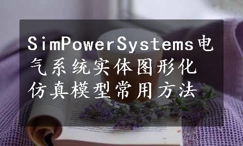 SimPowerSystems电气系统实体图形化仿真模型常用方法