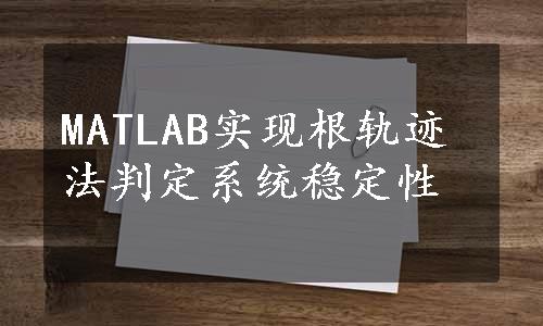 MATLAB实现根轨迹法判定系统稳定性