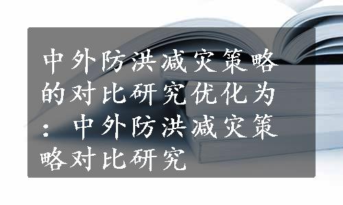 中外防洪减灾策略的对比研究优化为：中外防洪减灾策略对比研究