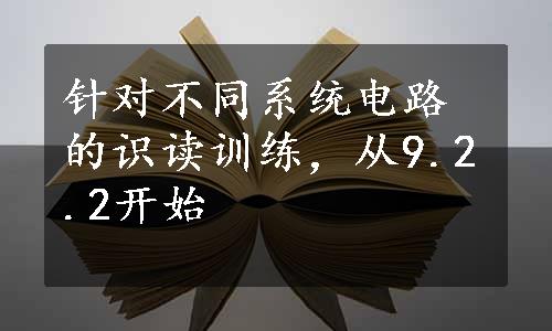 针对不同系统电路的识读训练，从9.2.2开始