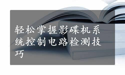 轻松掌握影碟机系统控制电路检测技巧