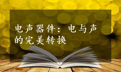 电声器件：电与声的完美转换