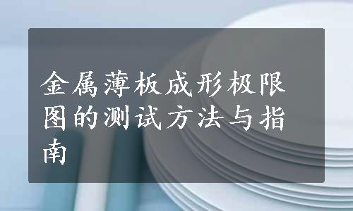 金属薄板成形极限图的测试方法与指南