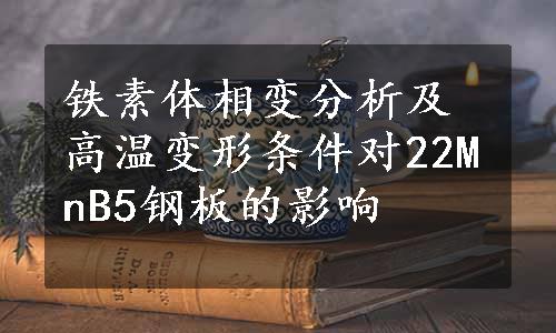 铁素体相变分析及高温变形条件对22MnB5钢板的影响