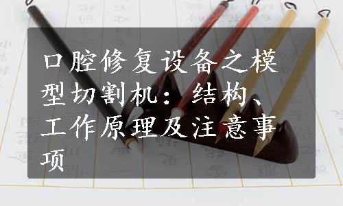 口腔修复设备之模型切割机：结构、工作原理及注意事项