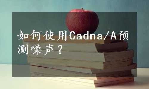 如何使用Cadna/A预测噪声？