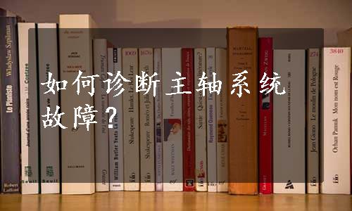 如何诊断主轴系统故障？