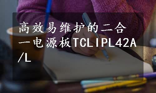 高效易维护的二合一电源板TCLIPL42A/L