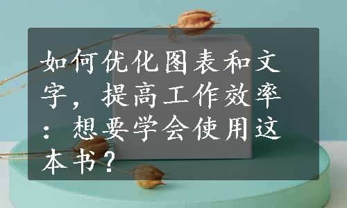 如何优化图表和文字，提高工作效率：想要学会使用这本书？