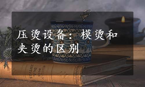 压烫设备：模烫和夹烫的区别