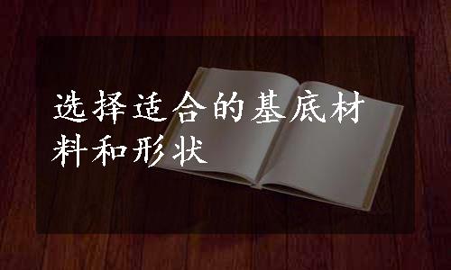 选择适合的基底材料和形状