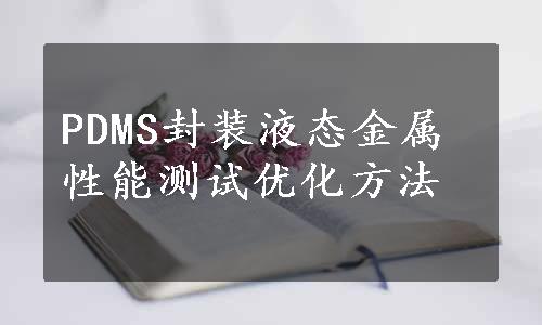 PDMS封装液态金属性能测试优化方法