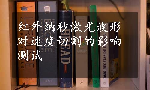 红外纳秒激光波形对速度切割的影响测试