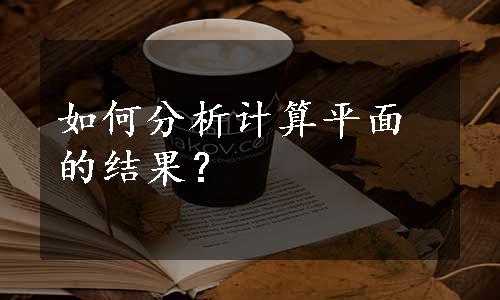 如何分析计算平面的结果？