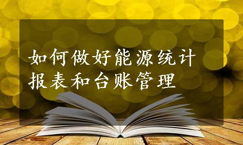 如何做好能源统计报表和台账管理