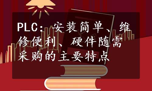 PLC：安装简单、维修便利、硬件随需采购的主要特点