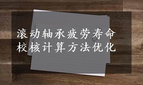 滚动轴承疲劳寿命校核计算方法优化