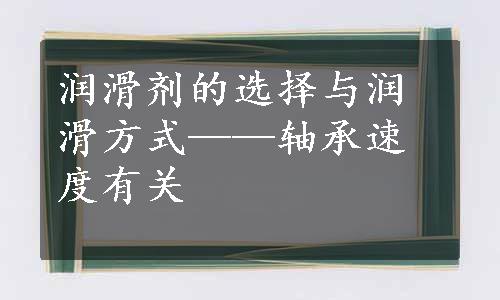 润滑剂的选择与润滑方式——轴承速度有关