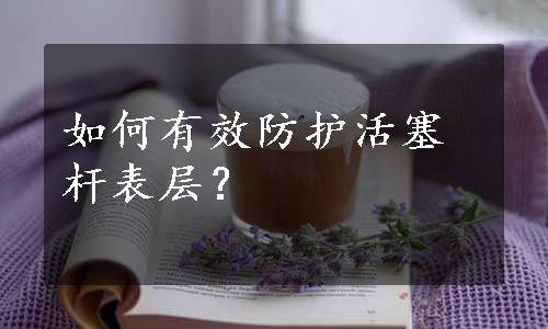 如何有效防护活塞杆表层？