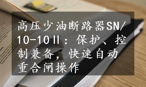 高压少油断路器SN/10-10Ⅱ：保护、控制兼备，快速自动重合闸操作