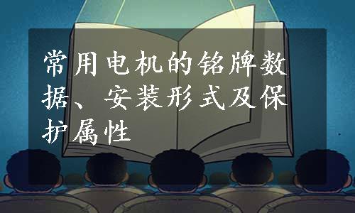 常用电机的铭牌数据、安装形式及保护属性