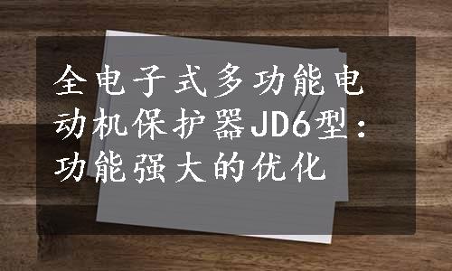 全电子式多功能电动机保护器JD6型：功能强大的优化