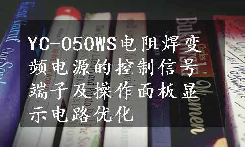 YC-050WS电阻焊变频电源的控制信号端子及操作面板显示电路优化