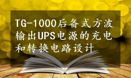 TG-1000后备式方波输出UPS电源的充电和转换电路设计