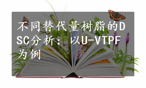 不同替代量树脂的DSC分析：以U-VTPF为例