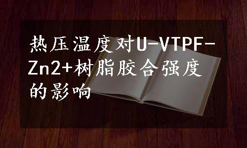 热压温度对U-VTPF-Zn2+树脂胶合强度的影响