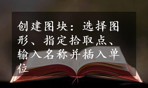 创建图块：选择图形、指定拾取点、输入名称并插入单位