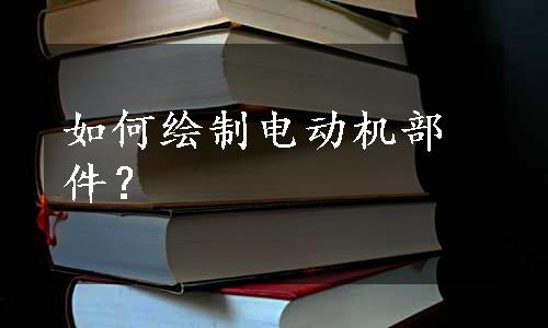 如何绘制电动机部件？