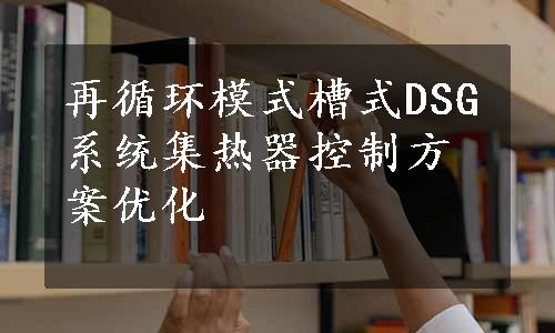 再循环模式槽式DSG系统集热器控制方案优化