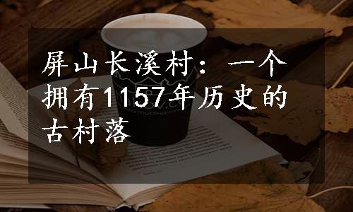 屏山长溪村：一个拥有1157年历史的古村落