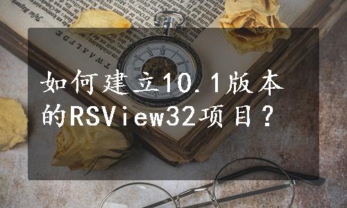 如何建立10.1版本的RSView32项目？