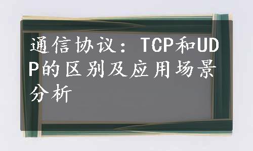 通信协议：TCP和UDP的区别及应用场景分析